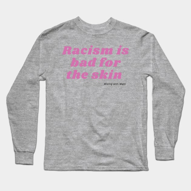 Racism is Bad For the Skin Long Sleeve T-Shirt by Mixing with Mani